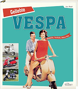 Geliebte Vespa: Modelle, Technik, Dolce Vita
