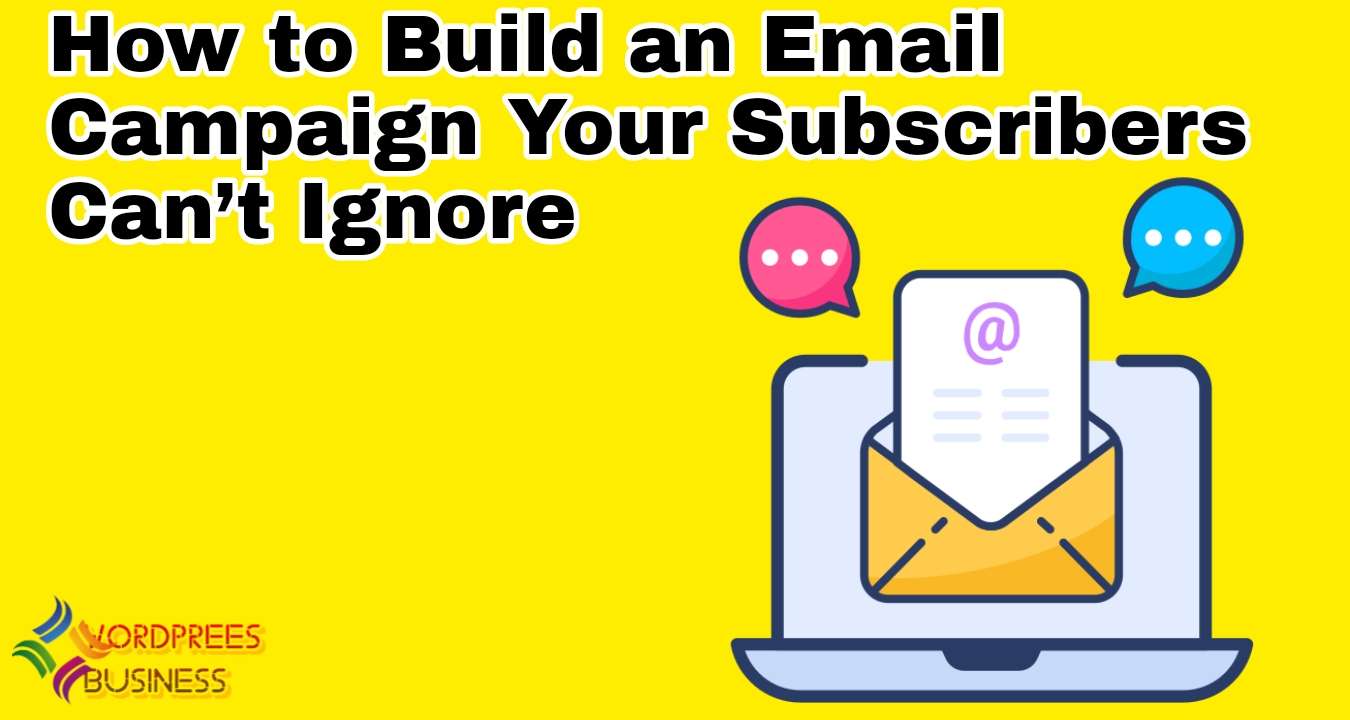 How to Build an Email Campaign Your Subscribers Can’t Ignore