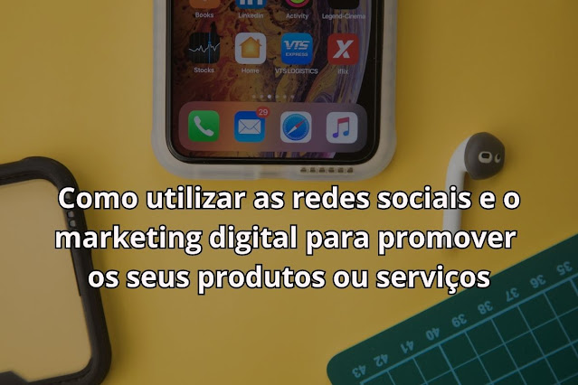 Como-utilizar-as-redes-sociais-e-o-marketing-digital-para-promover-os-seus-produtos-ou-serviços