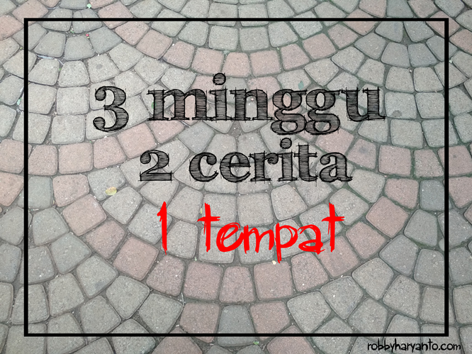 3 Minggu, 2 Cerita, 1 Tempat