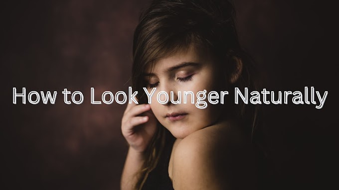 How to Look Younger Naturally