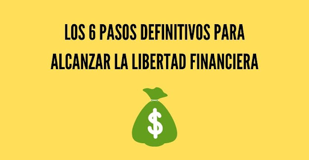 Cómo alcanzar la libertad financiera: los 6 pasos definitivos