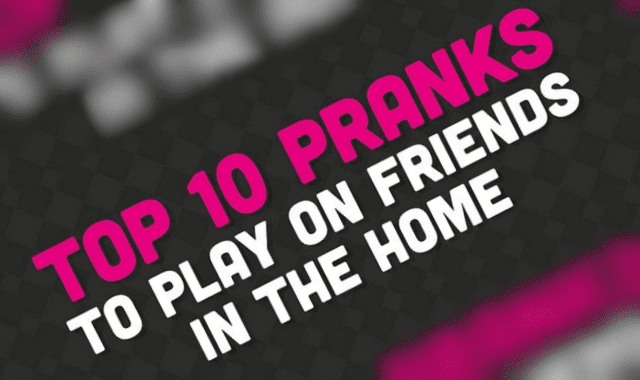 Top 10 Pranks To Play On Friends In The Home