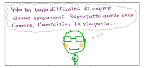 Yoko ha tanta difficolta’ di capire alcune sensazioni. Sopratutto quelle belle. L’amore, l’amicizia, la simpatia…