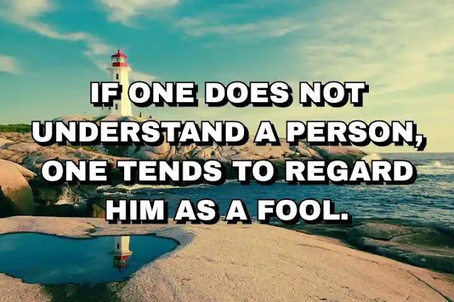 If one does not understand a person, one tends to regard him as a fool. Carl Jung