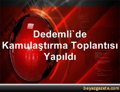 Dedemli'de Kamulaştırma Toplantısı Yapıldı