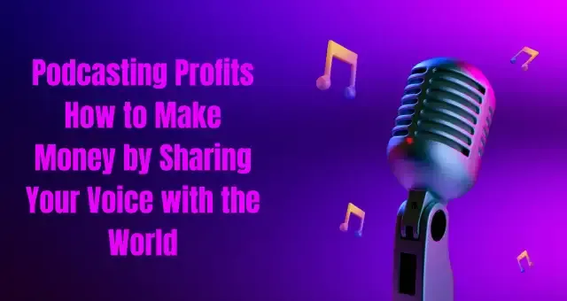 Podcasting Profits How to Make Money by Sharing Your Voice with the World