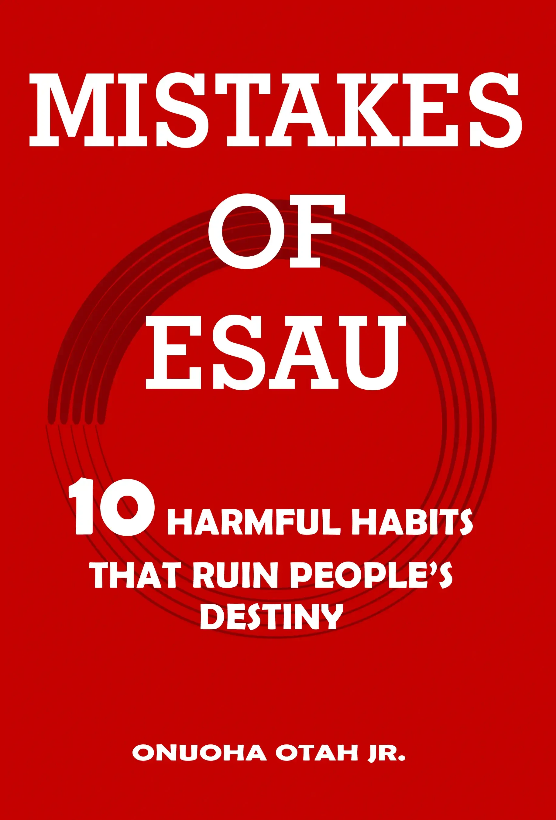 Mistakes Of Esau: 10 Harmful Habits That Ruin People's Destiny