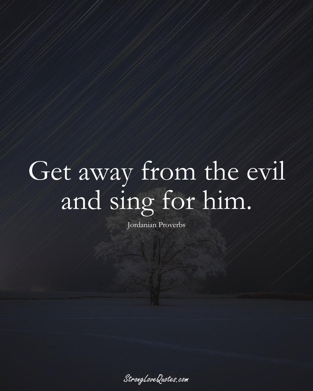 Get away from the evil and sing for him. (Jordanian Sayings);  #MiddleEasternSayings