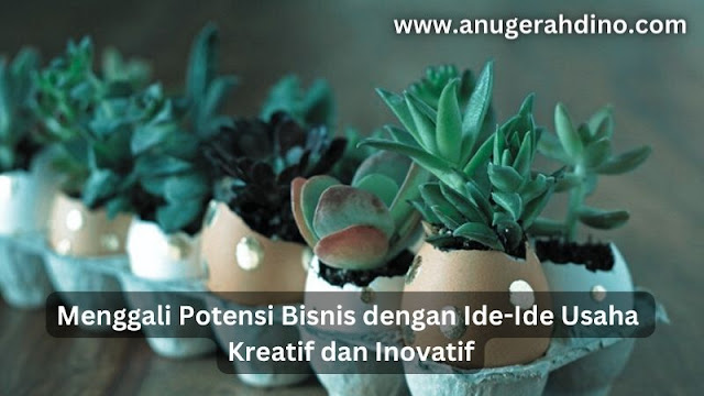 Menggali Potensi Bisnis dengan Ide-Ide Usaha Kreatif dan Inovatif