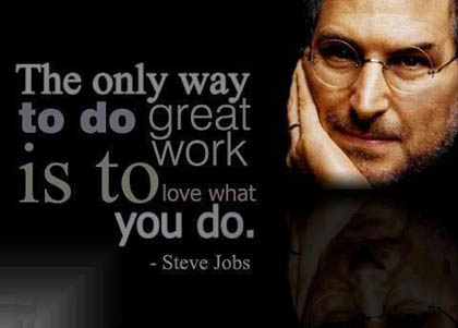 The only way to do great work is to love what you do.- Steve Jobs Inspirational Life Quotes