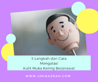 5 Langkah dan Cara Mengatasi Kulit Muka Kering Berjerawat