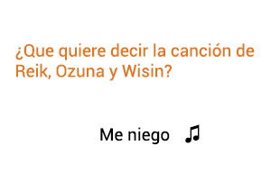 Significado de la canción Me Niego Reik Ozuna Wisin.
