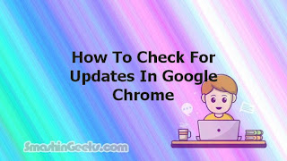 How To Check For Updates In Google Chrome