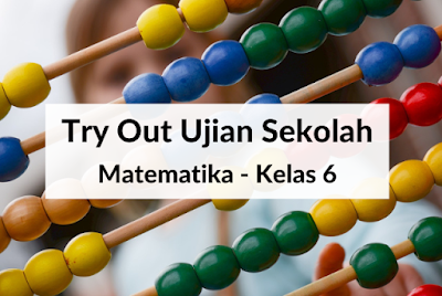 Soal Try Out Ujian Sekolah Matematika Kelas 6 Tahun 2023