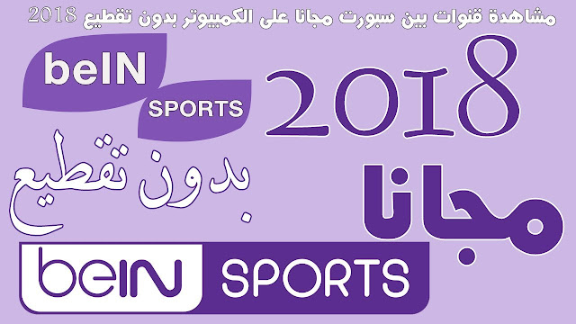 مشاهدة  قنوات Bein Sport المشفرة مجانا على حاسوبك و بدون انقطاع 2018