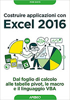 Costruire applicazioni con Excel 2016. Dal foglio di calcolo alle tabelle pivot, le macro e il linguaggio VBA