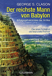 Der reichste Mann von Babylon: Erfolgsgeheimnisse der Antike - Der erste Schritt in die finanzielle Freiheit