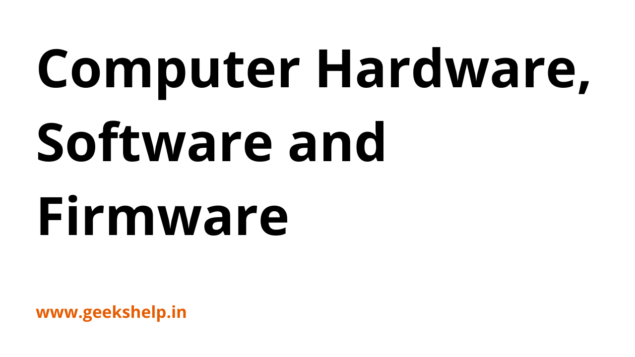 Computer Hardware, Software and Firmware