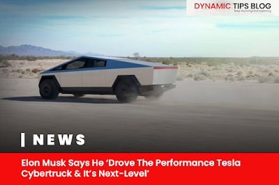 Elon Musk Says He ‘Drove The Performance Tesla Cybertruck & It’s Next-Level’