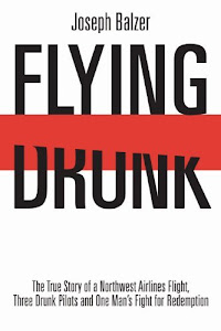 Flying Drunk: The True Story of a Northwest Airlines Flight, Three Drunk Pilots, and One Man's Fight for Redemption (English Edition)