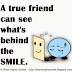 A true friend can see what's behind the SMILE. 