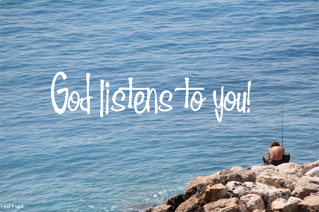 God listens to you!  Moments of words