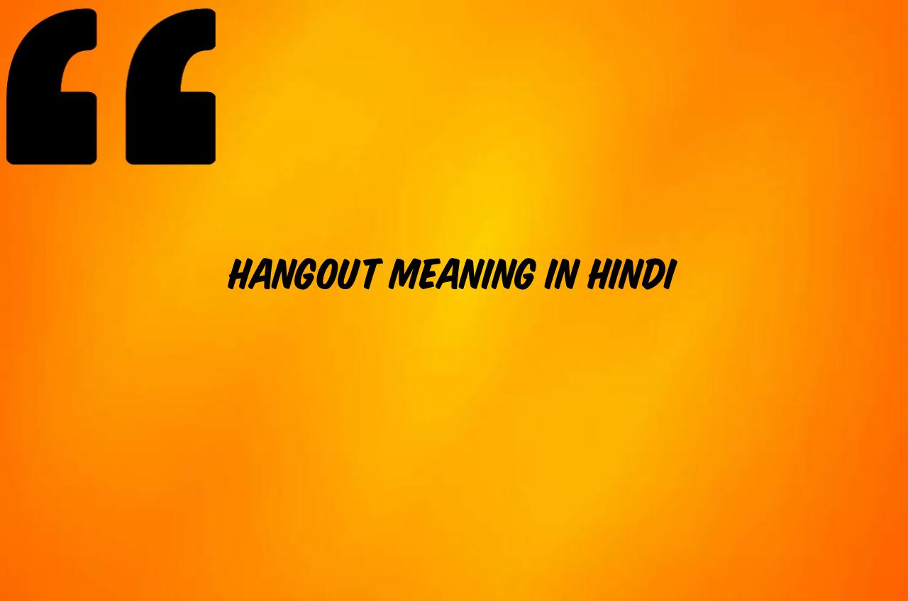 hangout meaning in hindi | hangout sometime meaning in hindi | let's hangout meaning in hindi | lets hangout meaning in hindi