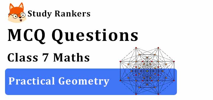 MCQ Questions for Class 7 Maths: Ch 10 Practical Geometry