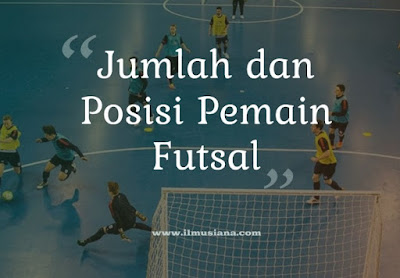 Jumlah dan Posisi Pemain Futsal