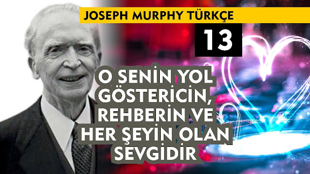 O Senin Yol Göstericin, Rehberin ve Her Şeyin Olan Sevgidir / Joseph Murphy Türkçe 13