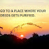 GO TO A PLACE WHERE YOUR DEEDS GETS PURIFIED.