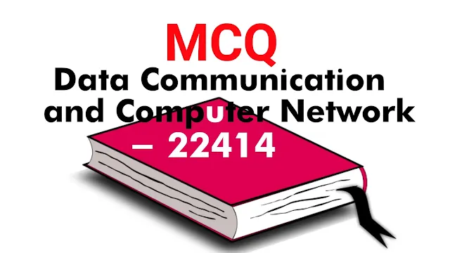 22414,4th sem mcq,Computer Engg., 4th sem mcq computer engineering, 22414 mcq, Data Communication and Computer Network MCQ , 22414 questions pdf with answer.,