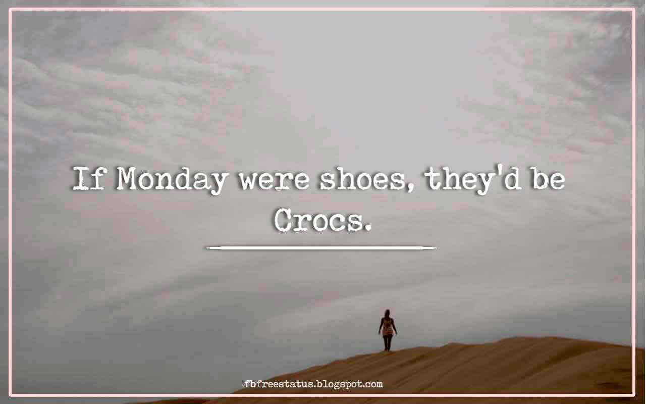 If Monday were shoes, they'd be Crocs.