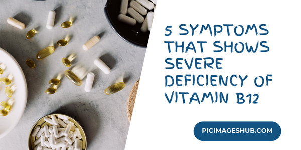 5 symptoms that shows severe deficiency of vitamin B12