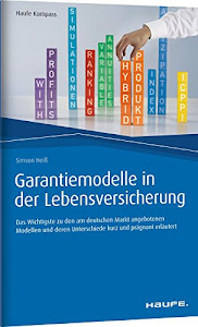 Garantiemodelle in der Lebensversicherung: Das Wichtigste zu den am deutschen Markt angebotenen Modellen und deren Unterschiede kurz und prägnant erläutert (Haufe Kompass)