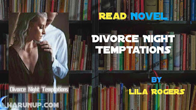 Read Novel Divorce Night Temptations by Lila Rogers Full Episode