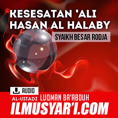 Kesesatan Ali Hasan al Halaby (Syaikh Besar Rodja) - Ustadz Luqman Ba'abduh