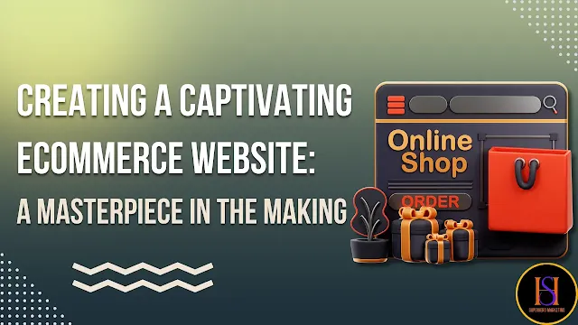 Creating a Captivating eCommerce Website: A Masterpiece in the Making