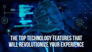 The Top Technology Features That Will Revolutionize Your Experience