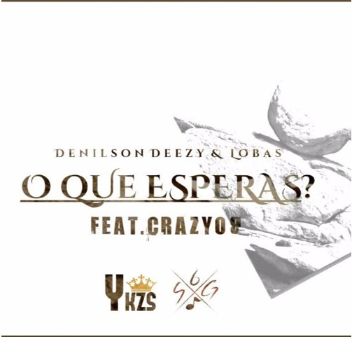 Música: Crazy Boy ✘ Denilson Deezy ✘ Lobas - O Que Esperas?’ [Download]