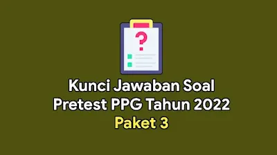 Kunci Jawaban Soal Pretest PPG Tahun 2022 Paket 3