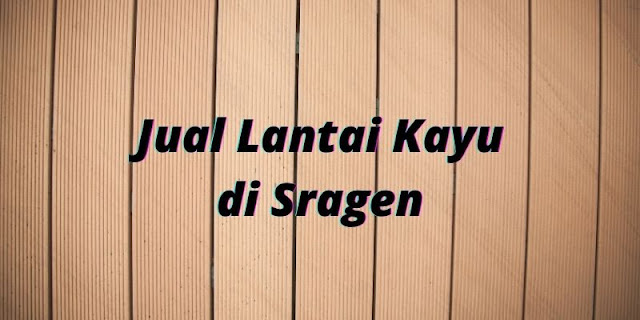 Jual Lantai Kayu di Sragen, Jawa Tengah