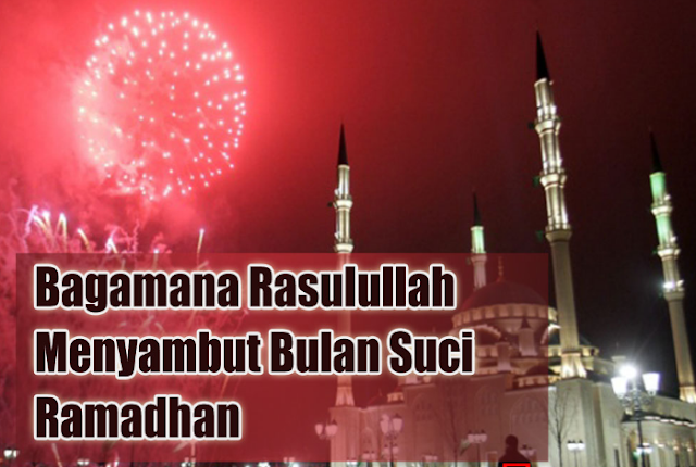 Cara Raulullah menyambut Ramadhan, Bulan Suci Romadhon, Cerita, Motiuvasi, Inspirasi, Renungan