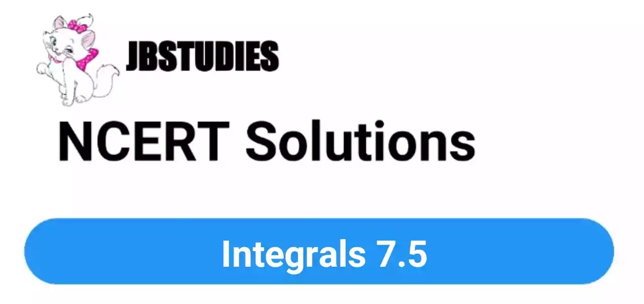 NCERT Solutions Class 12 maths Chapter-7 (Integrals)Exercise 7.5