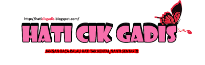 !                                                                                    HATI CIK GADIS