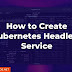 How to Create Kubernetes Headless Service