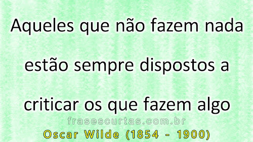 Aqueles que não fazem nada estão sempre dispostos a criticar os que fazem algo