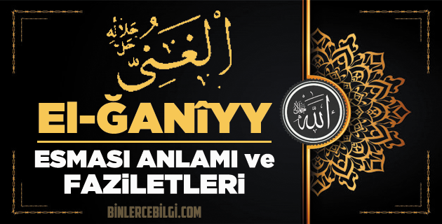 Allah’ın 99 ism-i şerifi Esmaül Hüsnasından olan Ya Ganiyy ne demek, anlamı, zikri, fazileti nedir? Ya Ganiyy Ebced değeri, zikir adedi ve günü nedir?