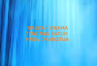 Contoh Naskah Drama Singkat Tentang Patuh Pada Orang Tua